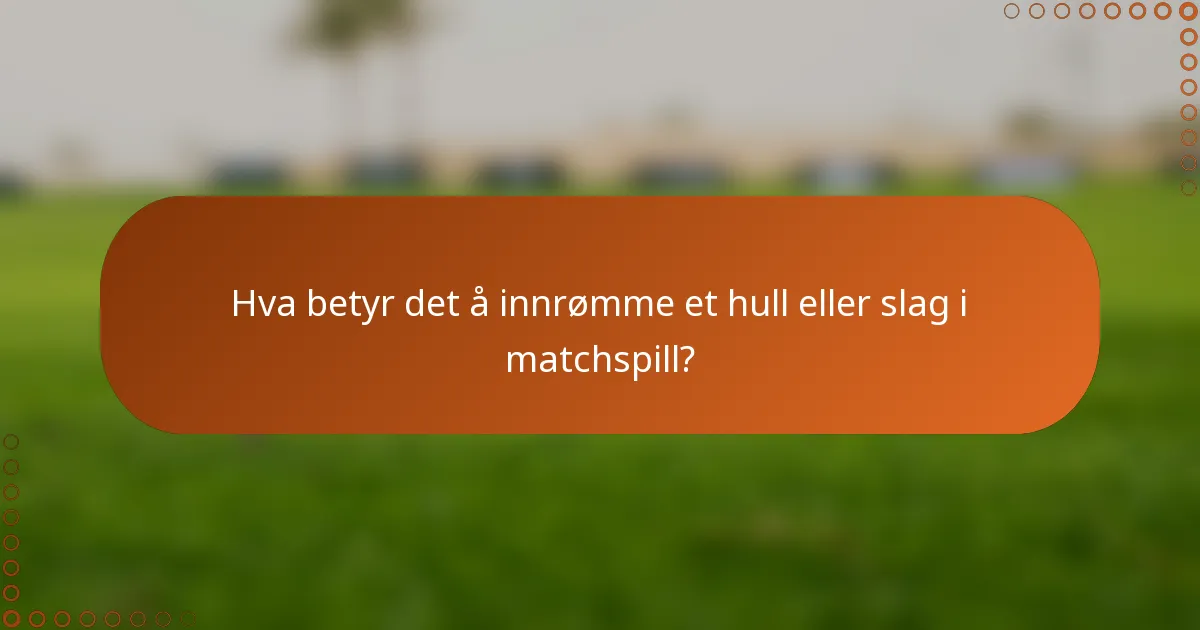 Hva betyr det å innrømme et hull eller slag i matchspill?