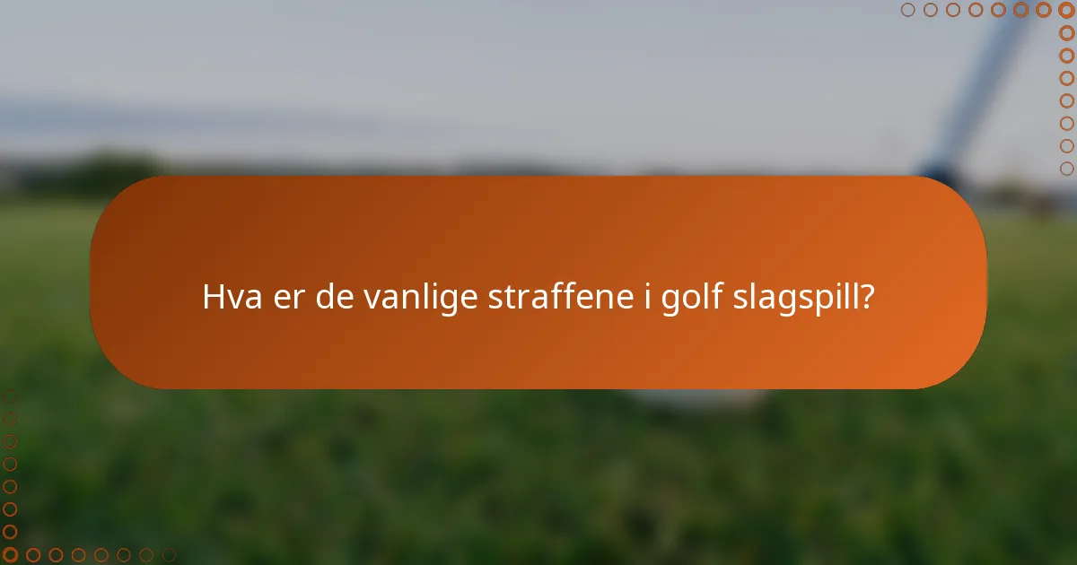 Hva er de vanlige straffene i golf slagspill?