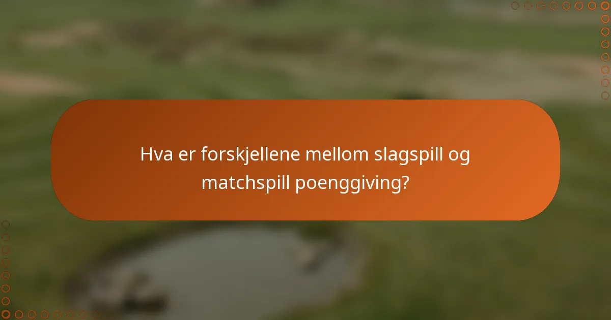 Hva er forskjellene mellom slagspill og matchspill poenggiving?