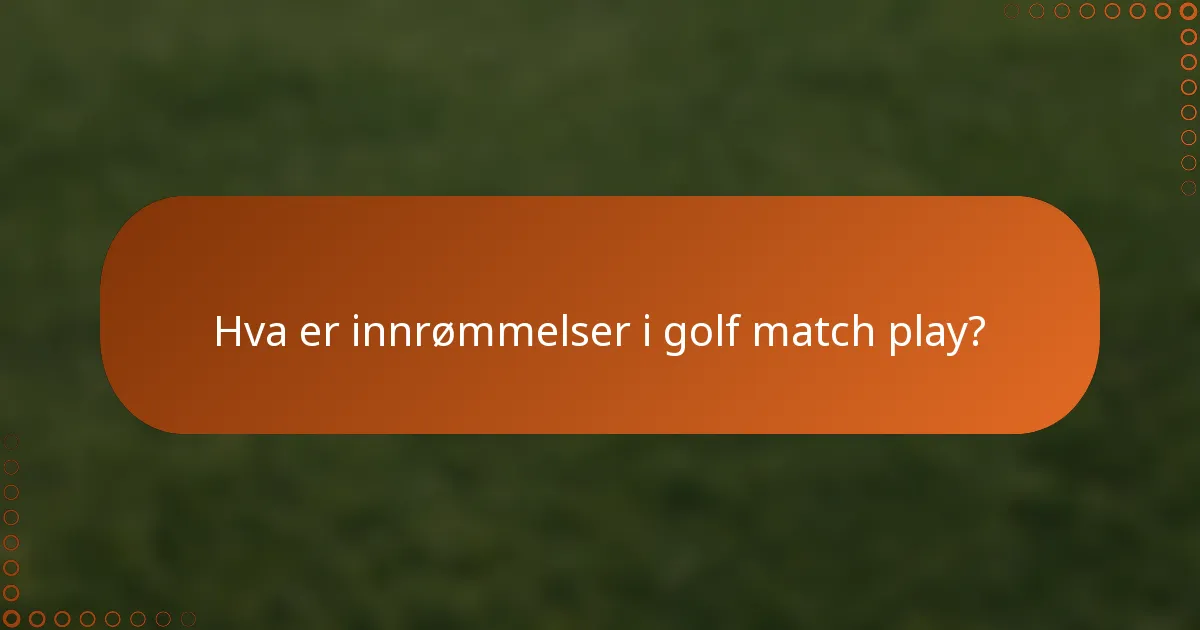 Hva er innrømmelser i golf match play?
