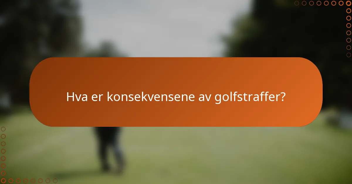 Hva er konsekvensene av golfstraffer?