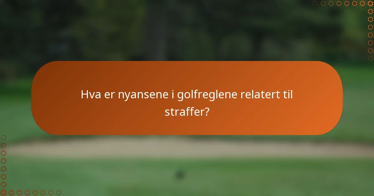 Hva er nyansene i golfreglene relatert til straffer?