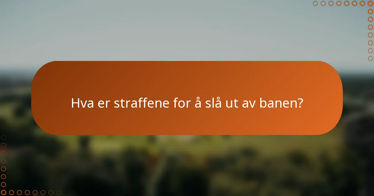 Hva er straffene for å slå ut av banen?