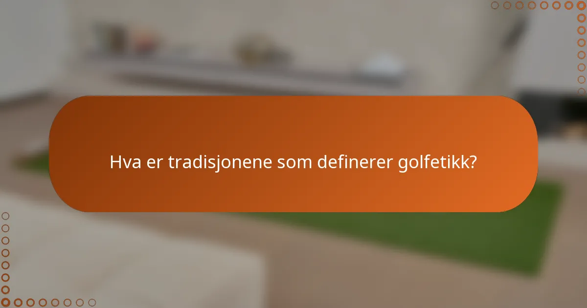 Hva er tradisjonene som definerer golfetikk?