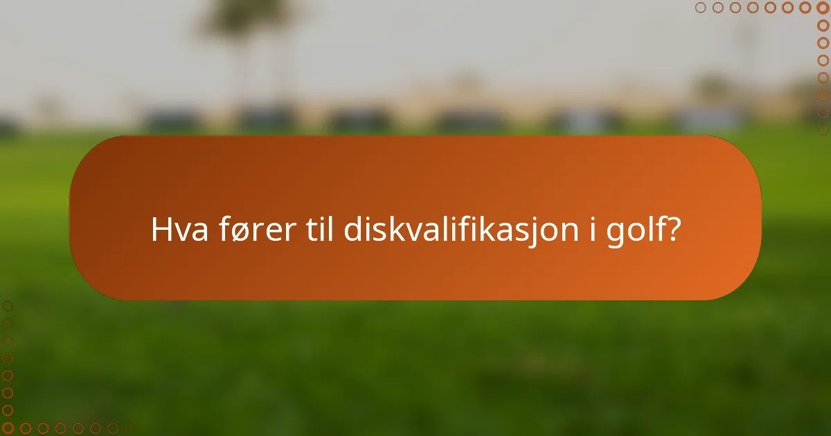 Hva fører til diskvalifikasjon i golf?