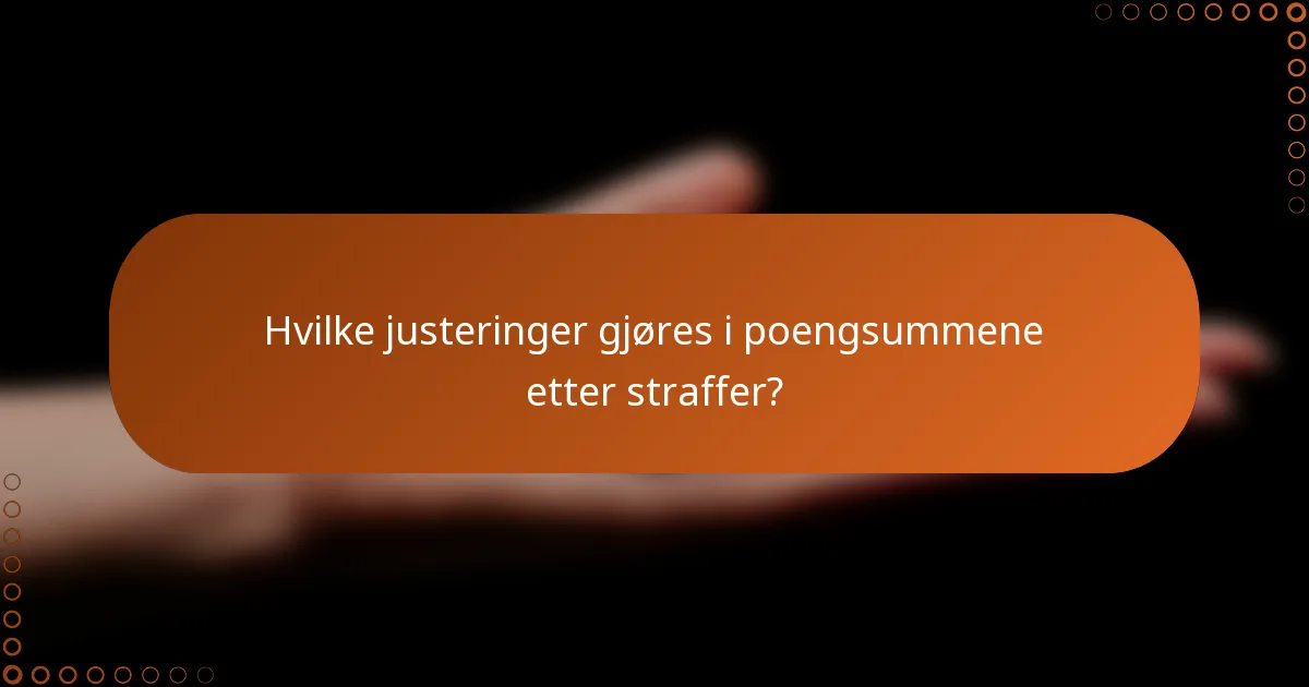 Hvilke justeringer gjøres i poengsummene etter straffer?