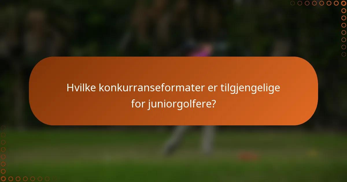 Hvilke konkurranseformater er tilgjengelige for juniorgolfere?