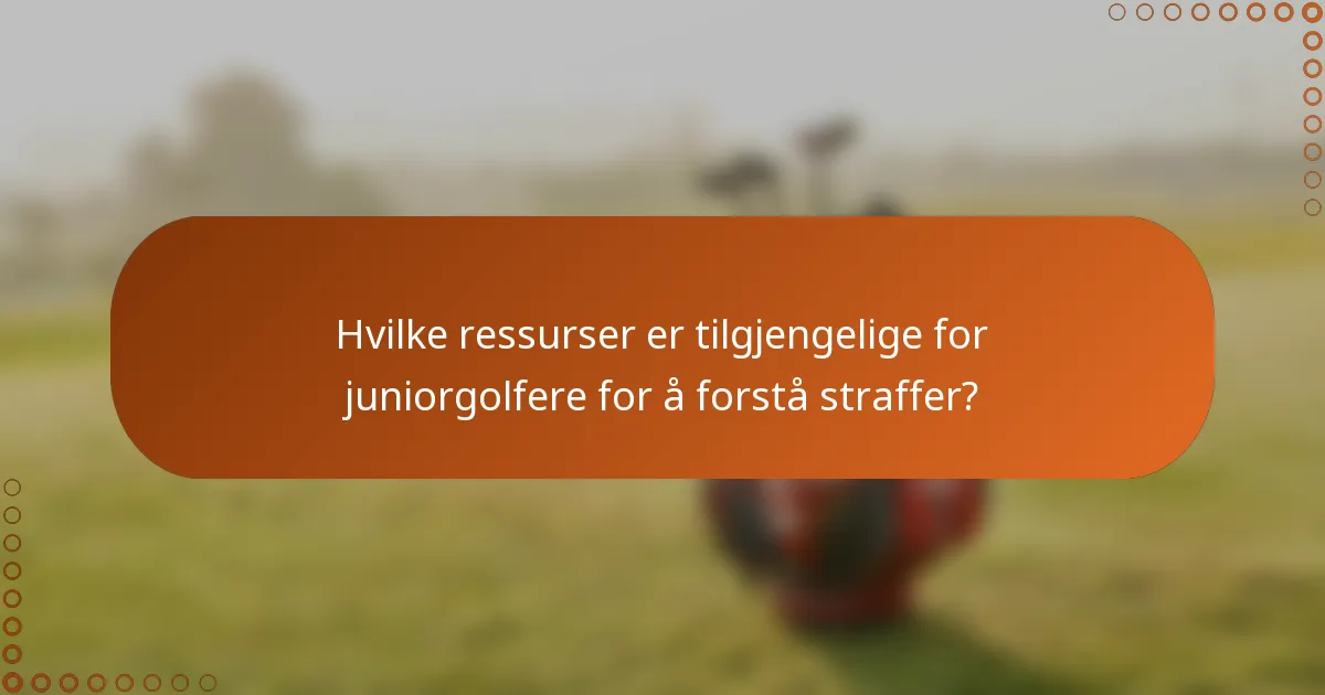 Hvilke ressurser er tilgjengelige for juniorgolfere for å forstå straffer?