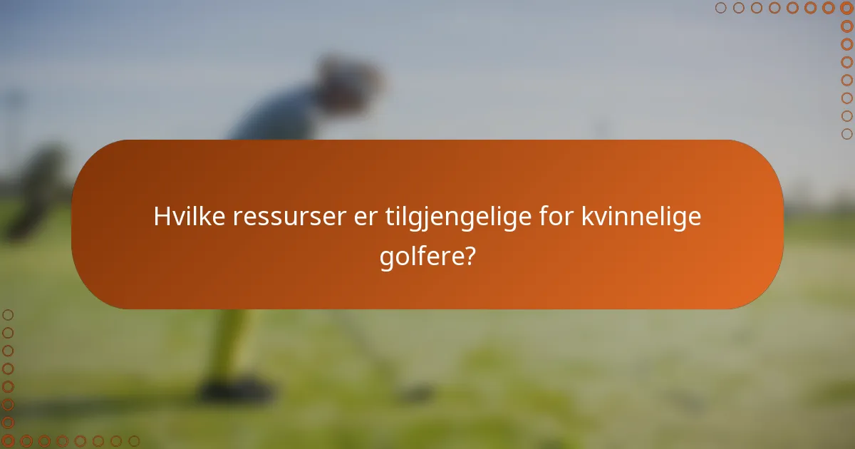 Hvilke ressurser er tilgjengelige for kvinnelige golfere?