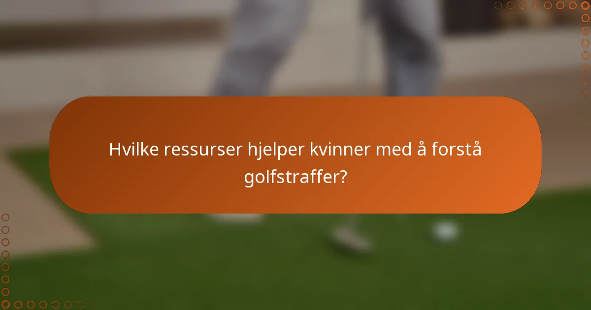 Hvilke ressurser hjelper kvinner med å forstå golfstraffer?