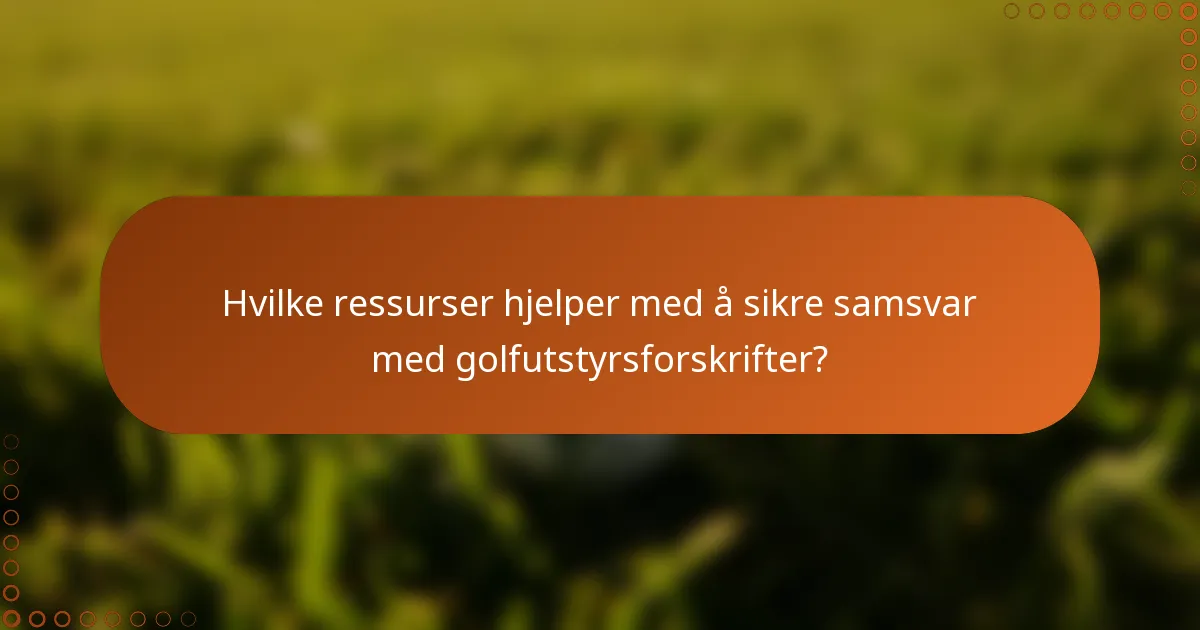 Hvilke ressurser hjelper med å sikre samsvar med golfutstyrsforskrifter?