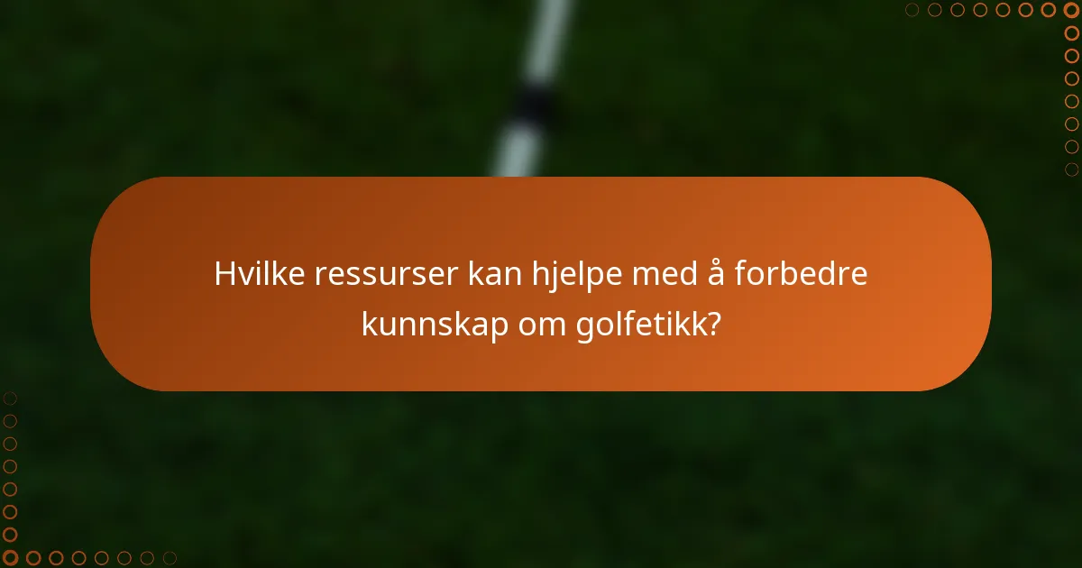 Hvilke ressurser kan hjelpe med å forbedre kunnskap om golfetikk?
