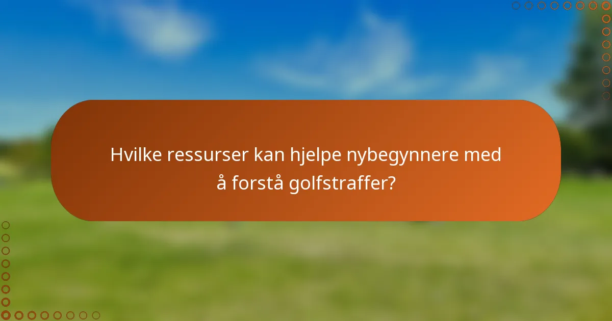 Hvilke ressurser kan hjelpe nybegynnere med å forstå golfstraffer?