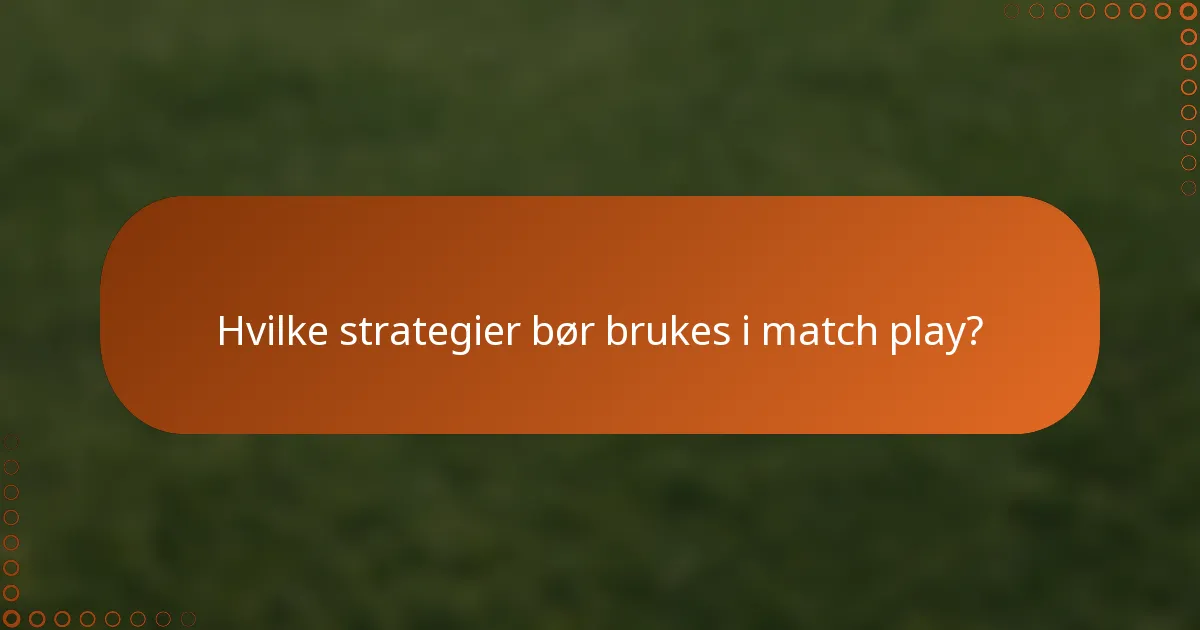 Hvilke strategier bør brukes i match play?