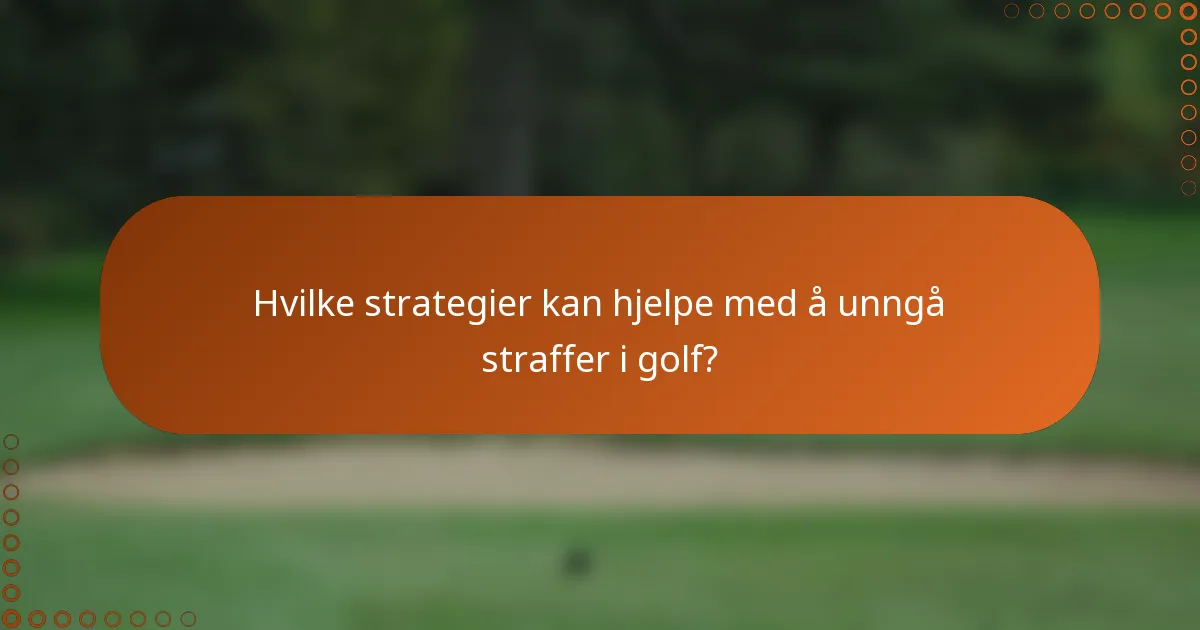 Hvilke strategier kan hjelpe med å unngå straffer i golf?