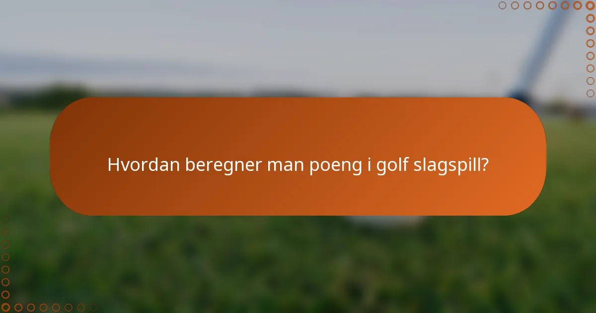 Hvordan beregner man poeng i golf slagspill?
