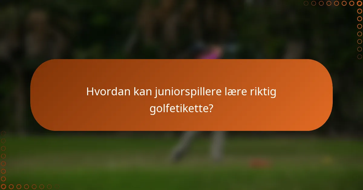 Hvordan kan juniorspillere lære riktig golfetikette?