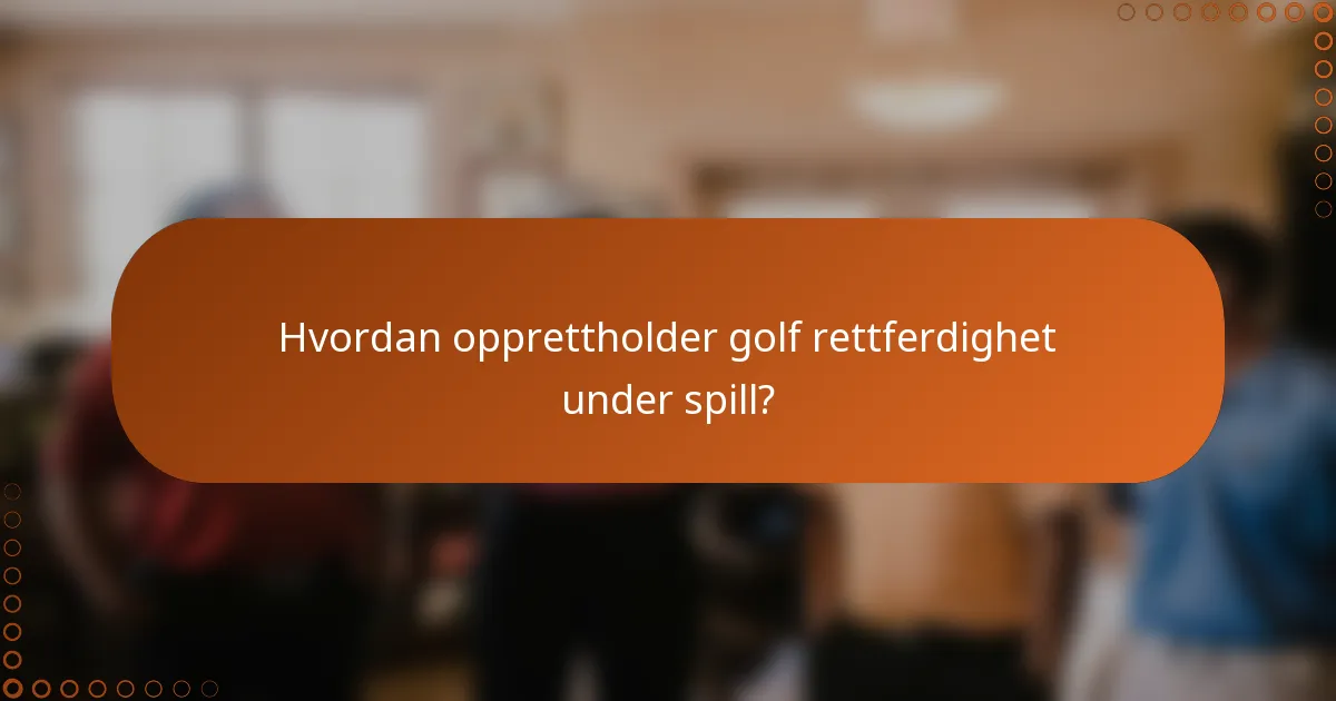 Hvordan opprettholder golf rettferdighet under spill?