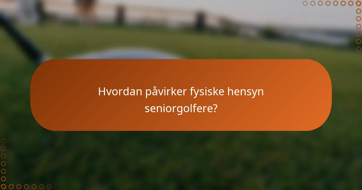 Hvordan påvirker fysiske hensyn seniorgolfere?