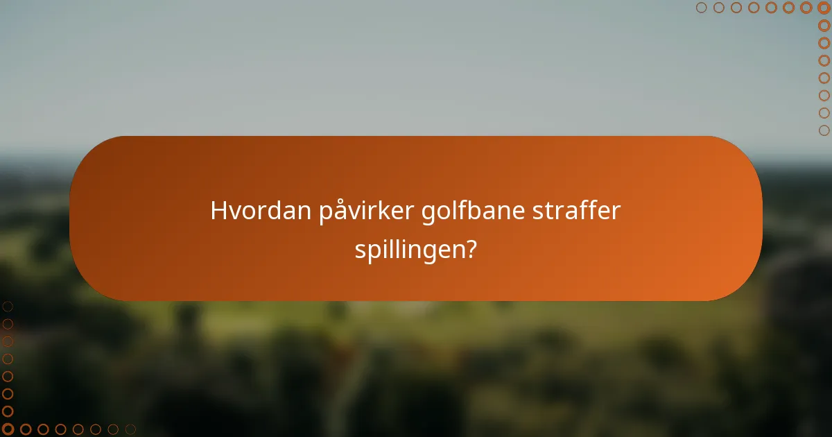 Hvordan påvirker golfbane straffer spillingen?