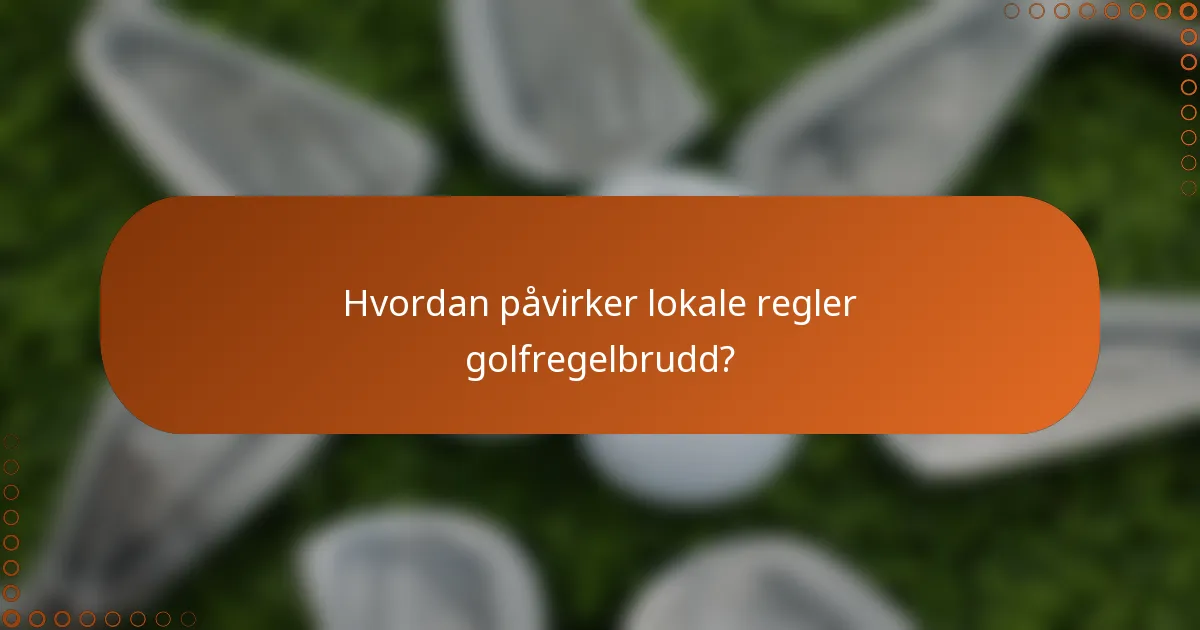 Hvordan påvirker lokale regler golfregelbrudd?