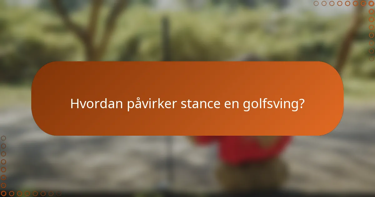 Hvordan påvirker stance en golfsving?