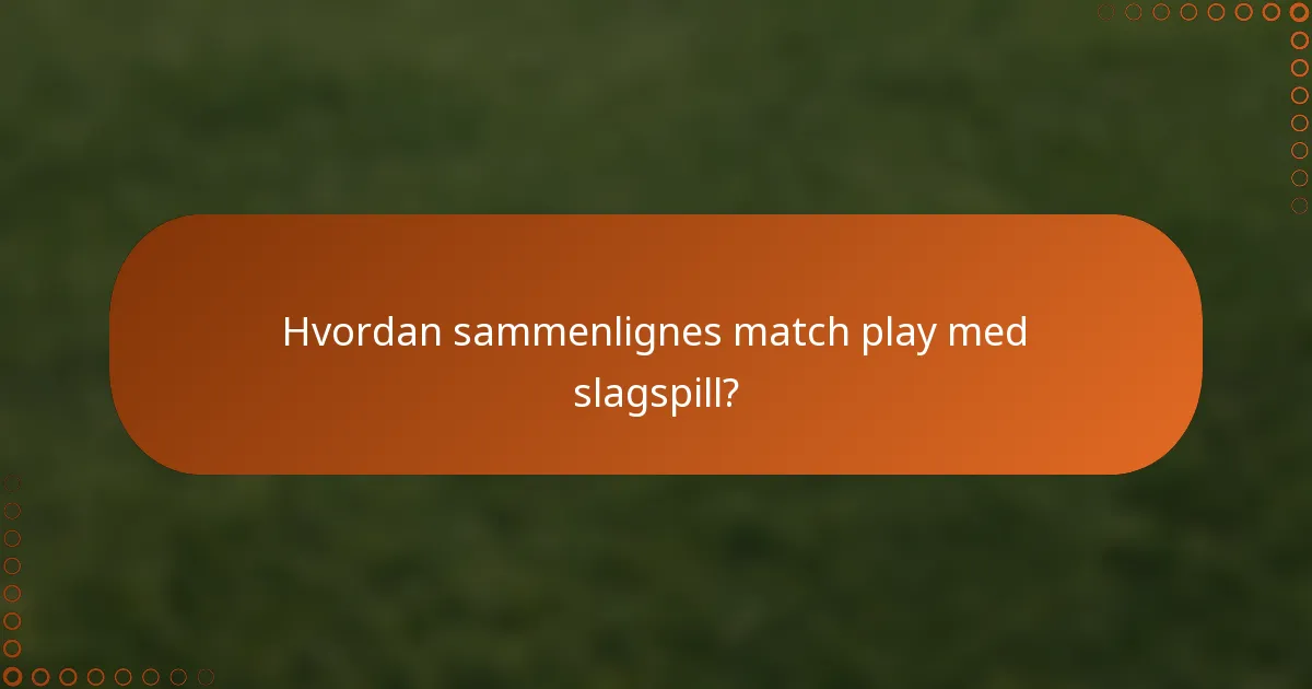 Hvordan sammenlignes match play med slagspill?