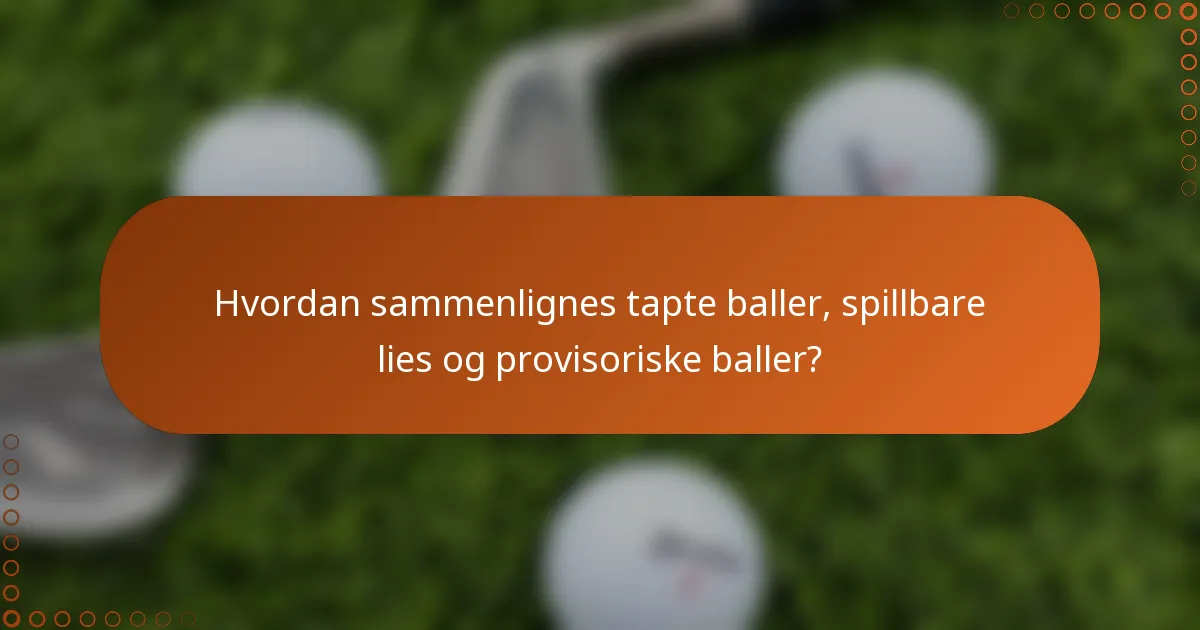 Hvordan sammenlignes tapte baller, spillbare lies og provisoriske baller?