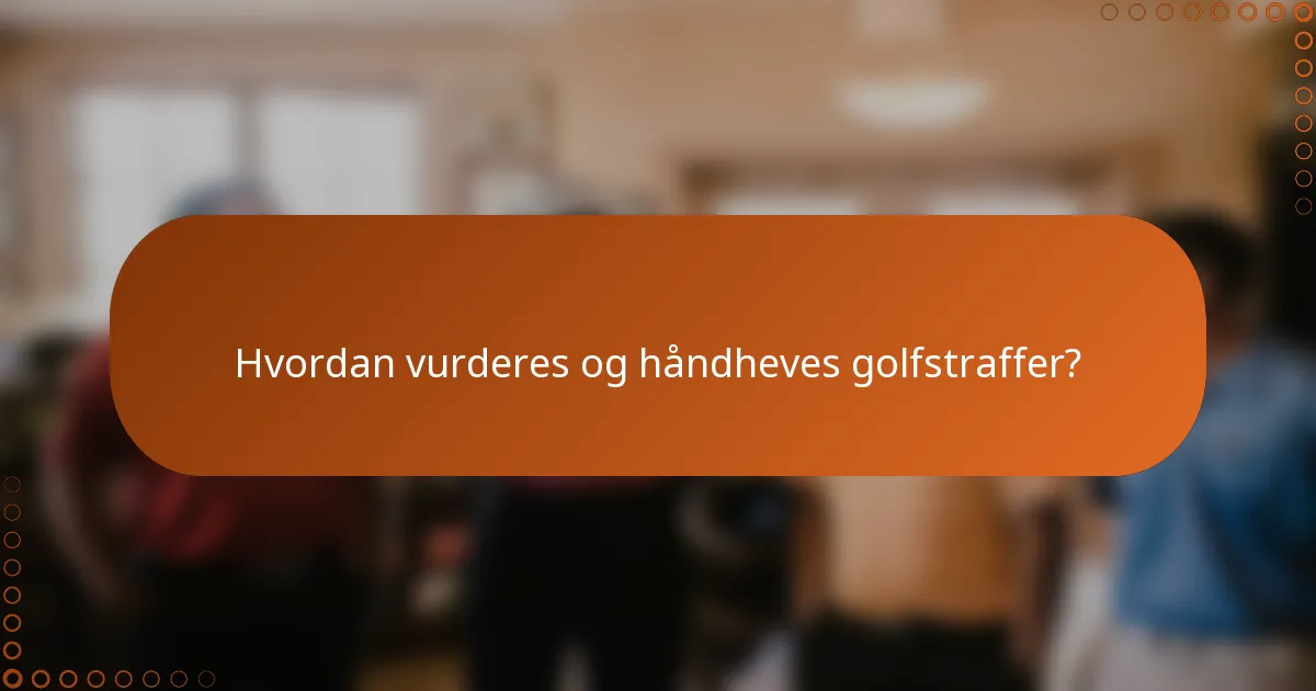 Hvordan vurderes og håndheves golfstraffer?
