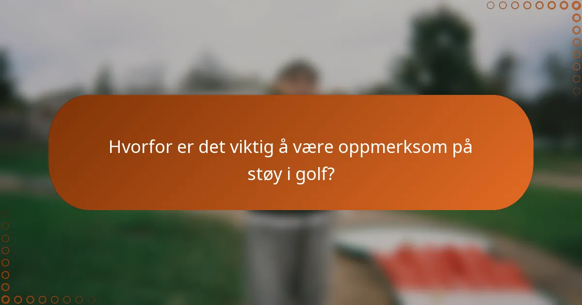 Hvorfor er det viktig å være oppmerksom på støy i golf?