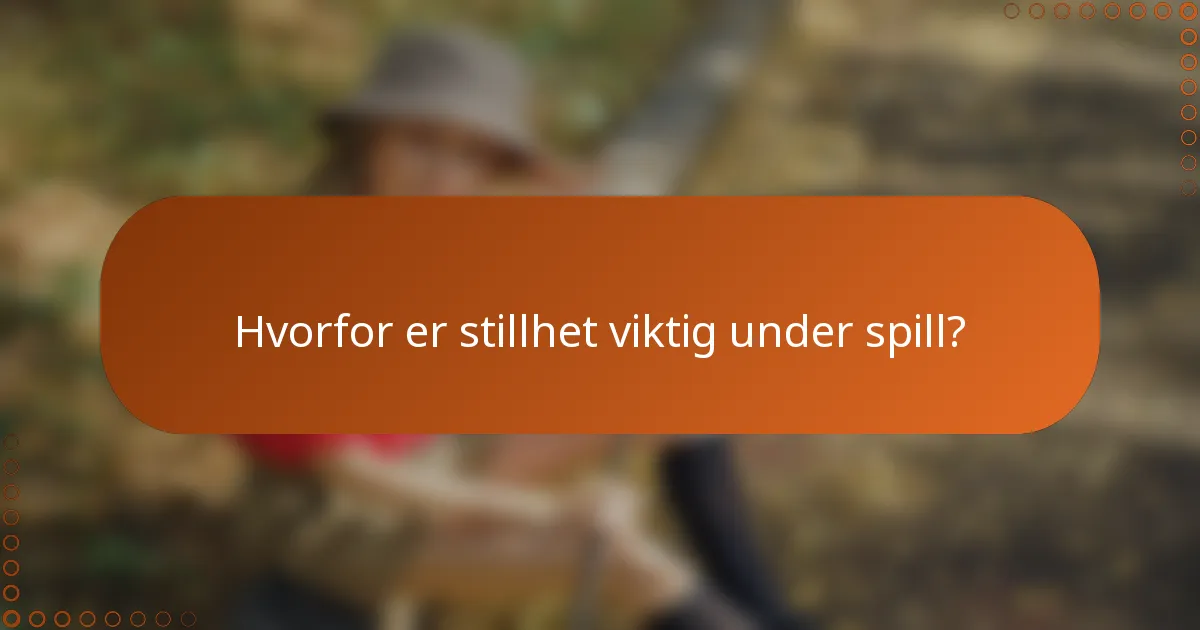 Hvorfor er stillhet viktig under spill?
