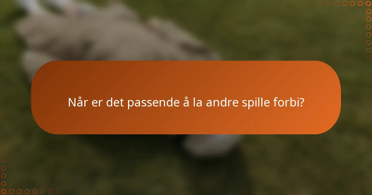 Når er det passende å la andre spille forbi?